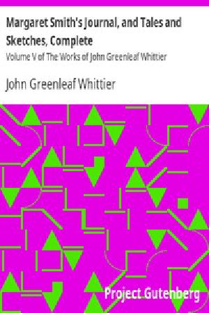 [Gutenberg 9590] • Margaret Smith's Journal, and Tales and Sketches, Complete / Volume V of The Works of John Greenleaf Whittier